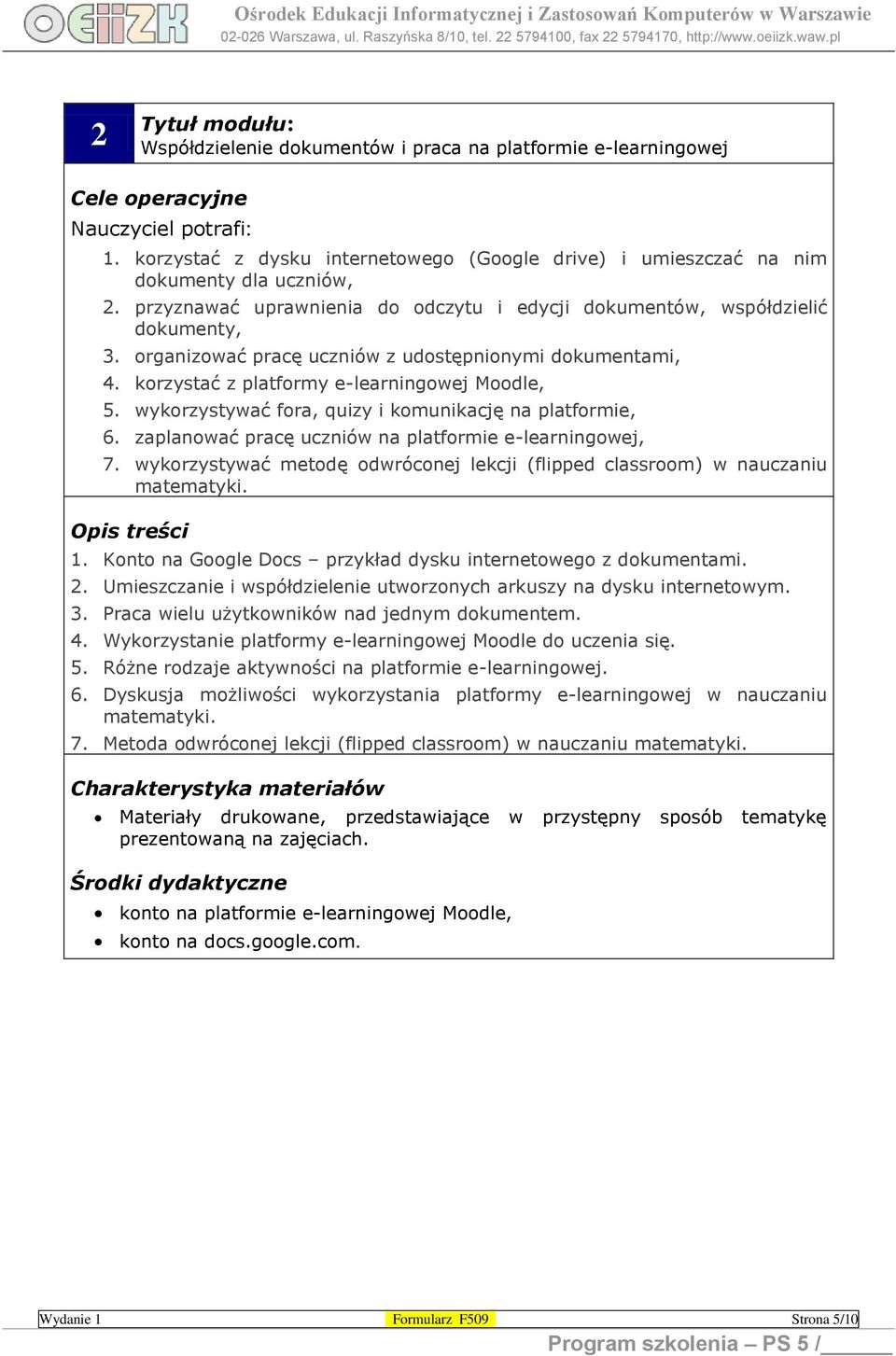 organizować pracę uczniów z udostępnionymi dokumentami, 4. korzystać z platformy e-learningowej Moodle, 5. wykorzystywać fora, quizy i komunikację na platformie, 6.