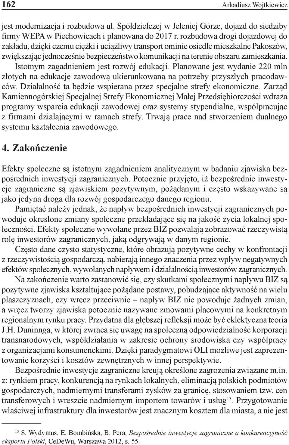 zamieszkania. Istotnym zagadnieniem jest rozwój edukacji. Planowane jest wydanie 220 mln złotych na edukację zawodową ukierunkowaną na potrzeby przyszłych pracodawców.