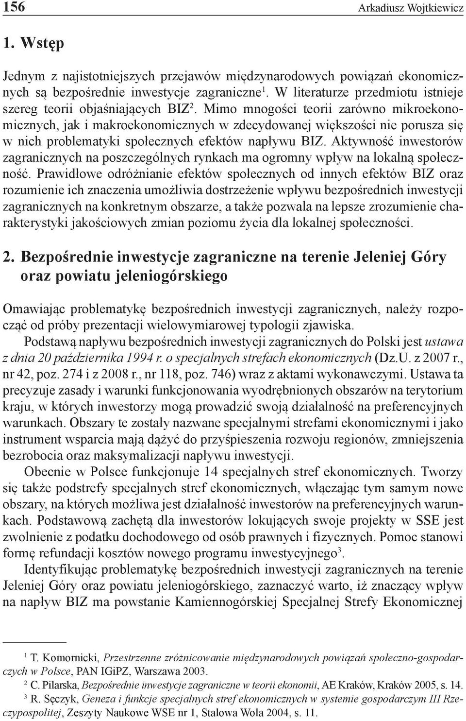 Mimo mnogości teorii zarówno mikroekonomicznych, jak i makroekonomicznych w zdecydowanej większości nie porusza się w nich problematyki społecznych efektów napływu BIZ.