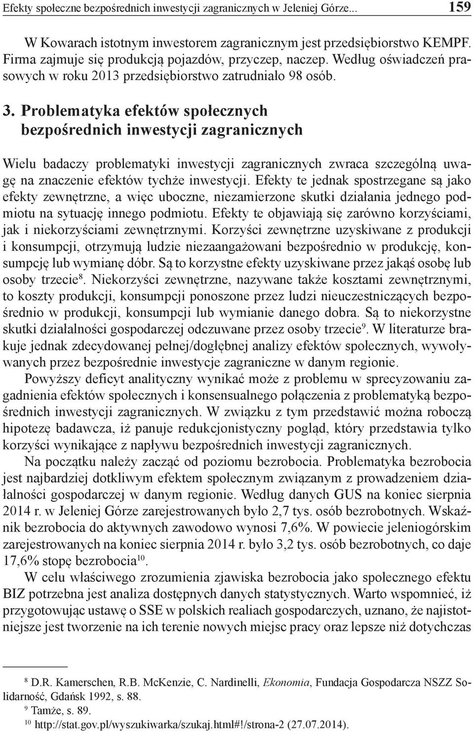 Problematyka efektów społecznych bezpośrednich inwestycji zagranicznych Wielu badaczy problematyki inwestycji zagranicznych zwraca szczególną uwagę na znaczenie efektów tychże inwestycji.