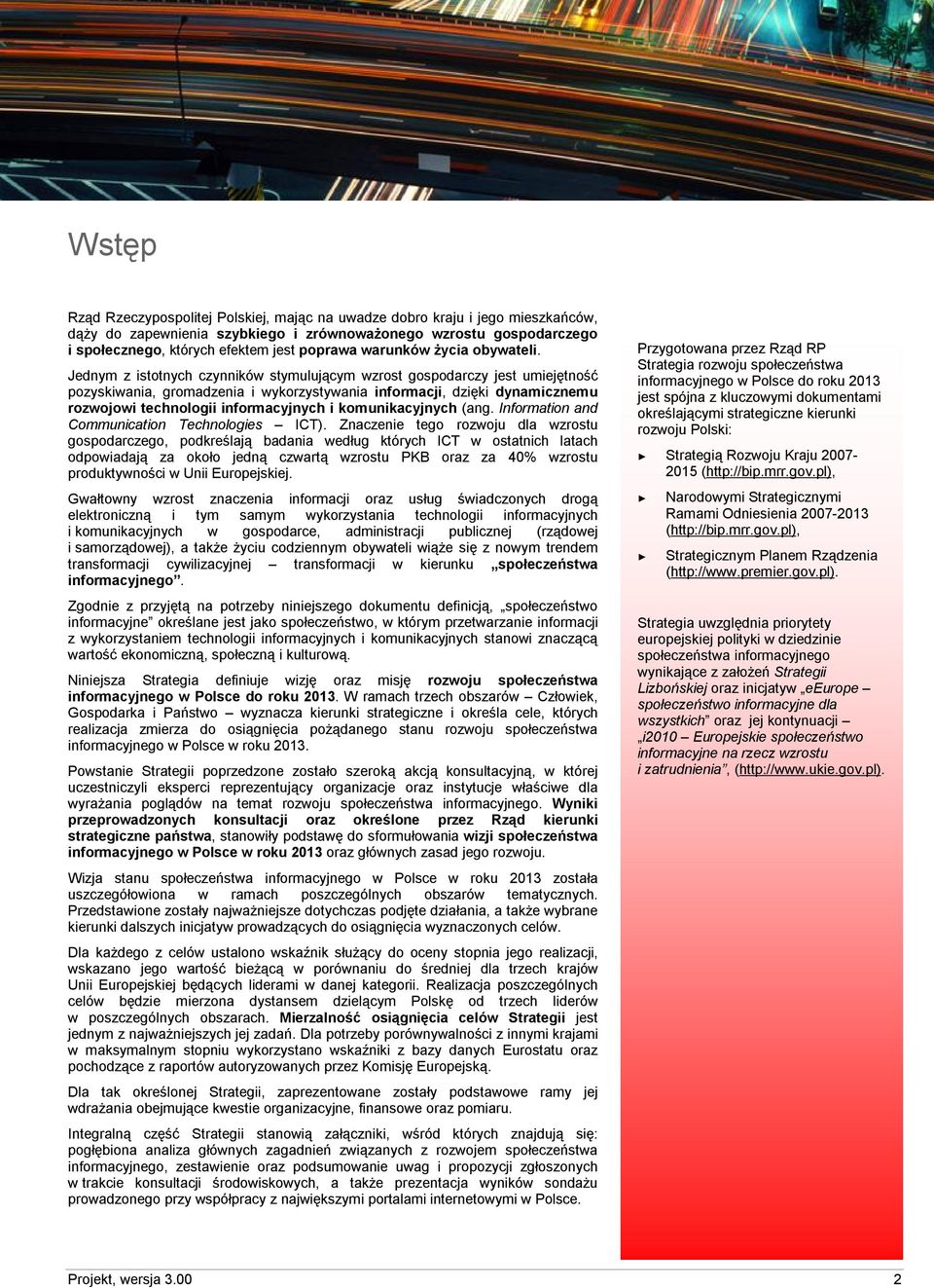Jednym z istotnych czynników stymulującym wzrost gospodarczy jest umiejętność pozyskiwania, gromadzenia i wykorzystywania informacji, dzięki dynamicznemu rozwojowi technologii informacyjnych i