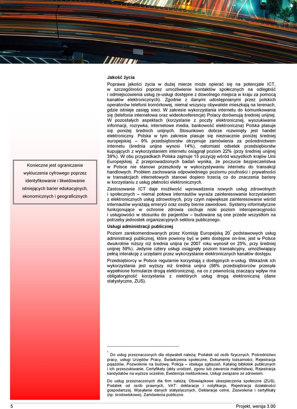 kanałów elektronicznych). Zgodnie z danymi udostępnianymi przez polskich operatorów telefonii komórkowej, niemal wszyscy obywatele mieszkają na terenach, gdzie istnieje zasięg sieci.