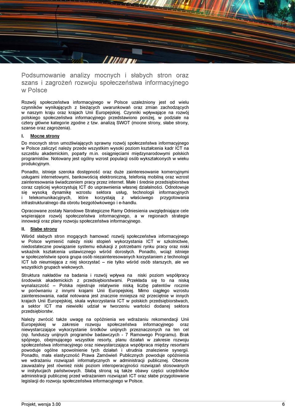 Czynniki wpływające na rozwój polskiego społeczeństwa informacyjnego przedstawiono poniżej, w podziale na cztery główne kategorie zgodne z tzw.