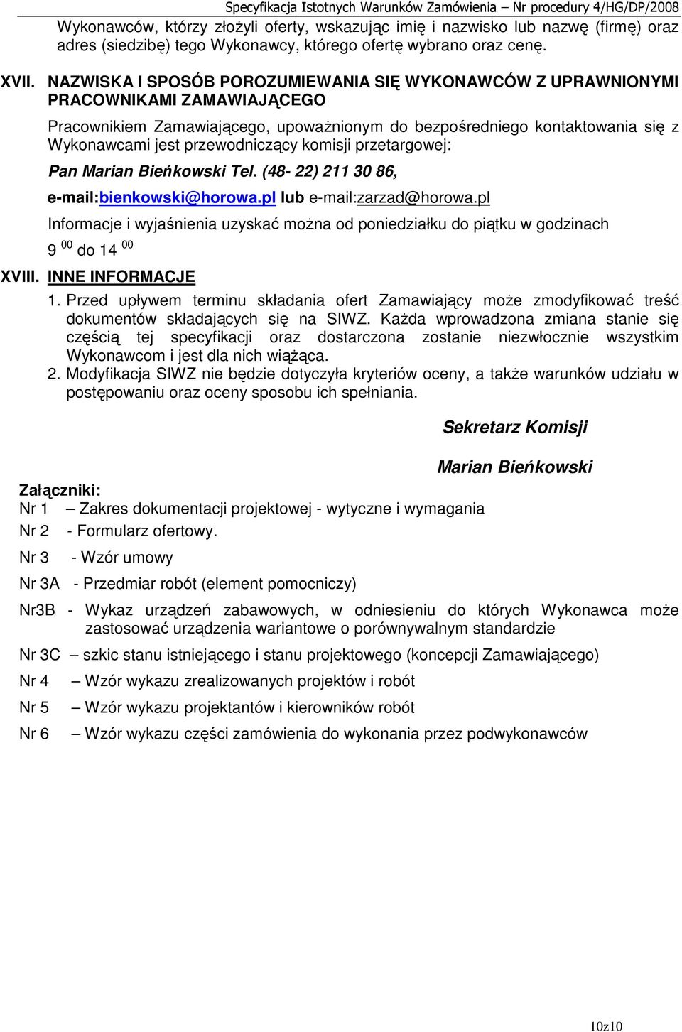 przewodniczący komisji przetargowej: Pan Marian Bieńkowski Tel. (48-22) 211 30 86, e-mail:bienkowski@horowa.pl lub e-mail:zarzad@horowa.