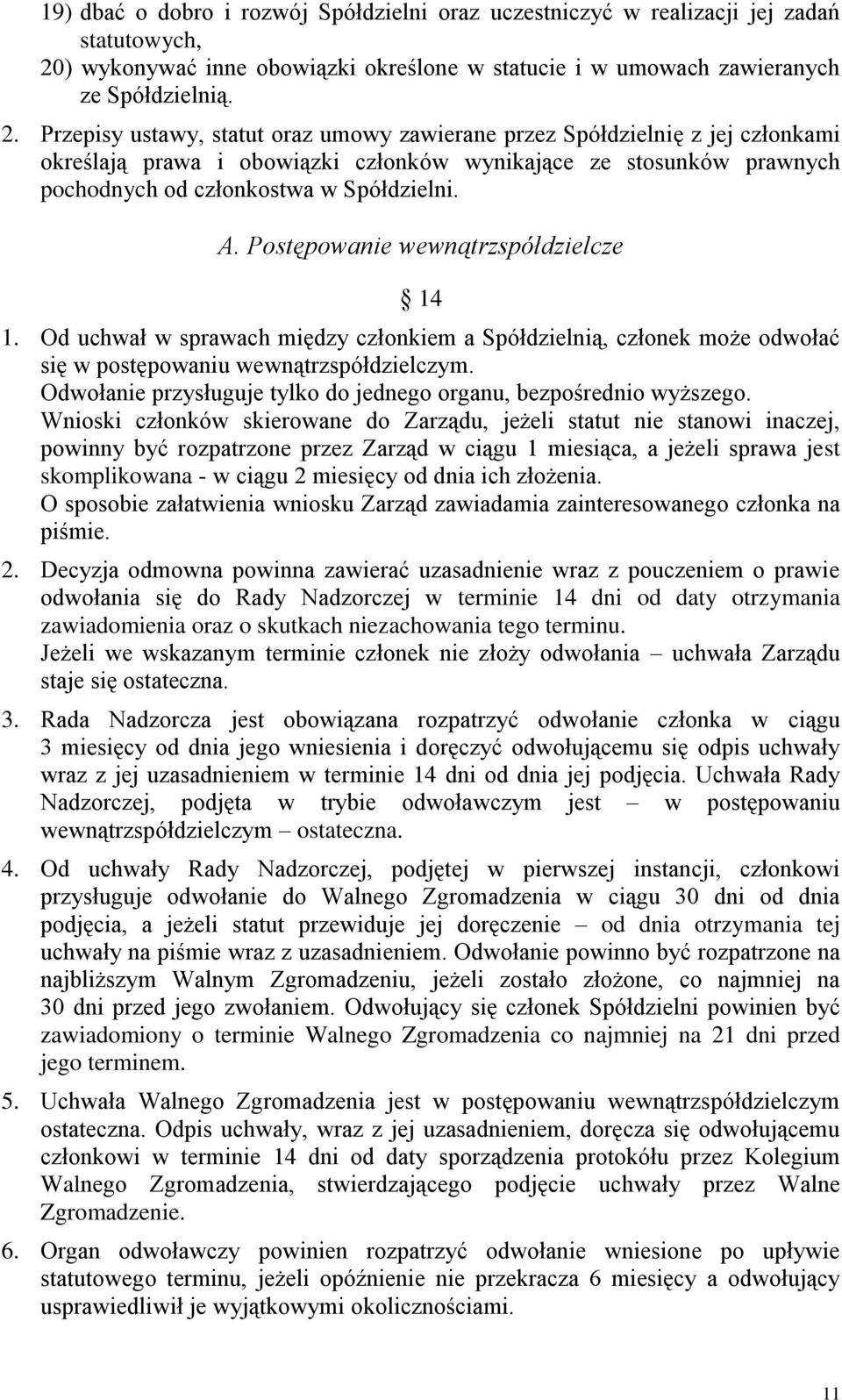 Przepisy ustawy, statut oraz umowy zawierane przez Spółdzielnię z jej członkami określają prawa i obowiązki członków wynikające ze stosunków prawnych pochodnych od członkostwa w Spółdzielni. A.