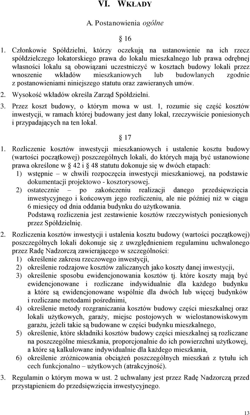 kosztach budowy lokali przez wnoszenie wkładów mieszkaniowych lub budowlanych zgodnie z postanowieniami niniejszego statutu oraz zawieranych umów. 2. Wysokość wkładów określa Zarząd Spółdzielni. 3.