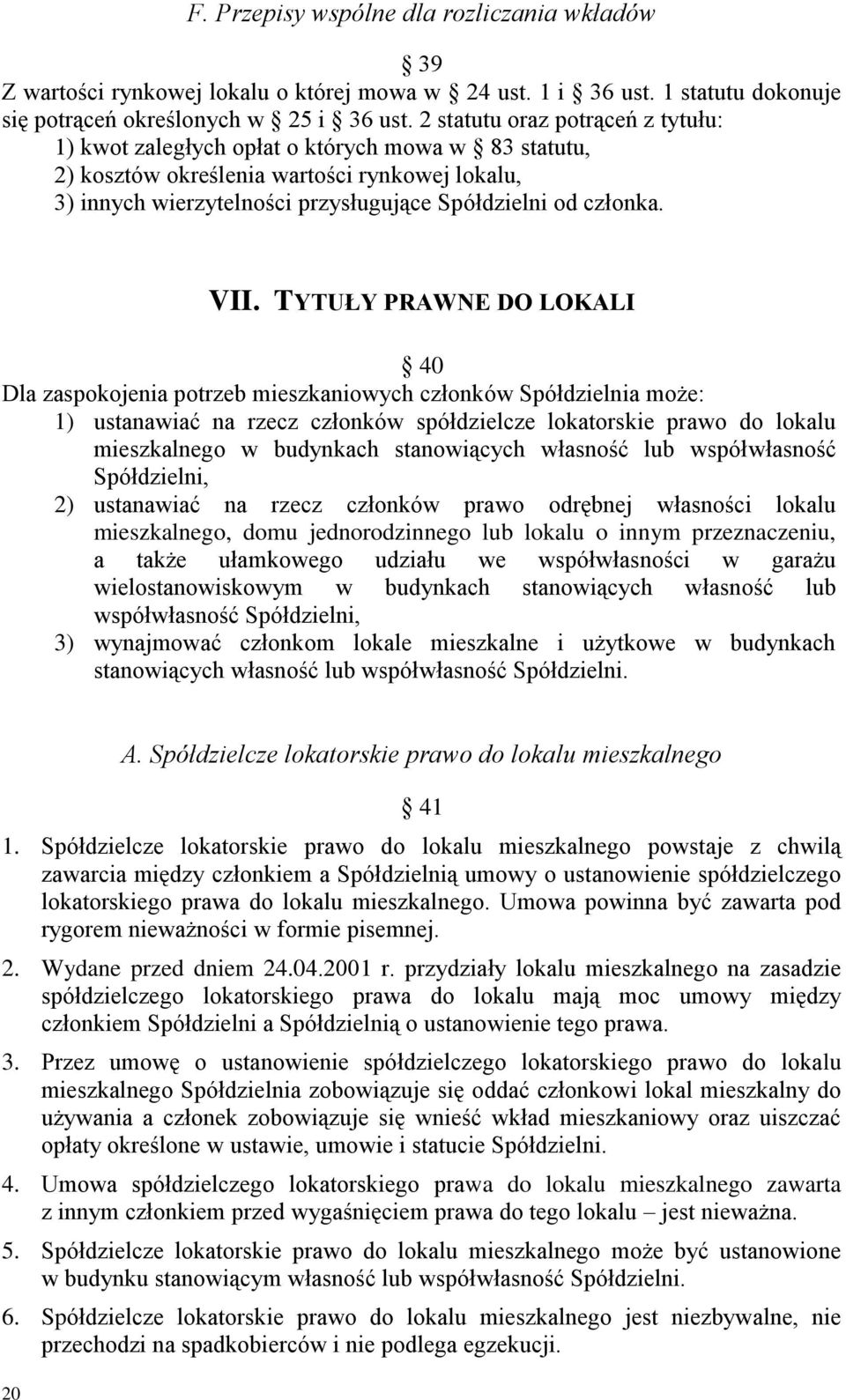 VII. TYTUŁY PRAWNE DO LOKALI 40 Dla zaspokojenia potrzeb mieszkaniowych członków Spółdzielnia może: 1) ustanawiać na rzecz członków spółdzielcze lokatorskie prawo do lokalu mieszkalnego w budynkach