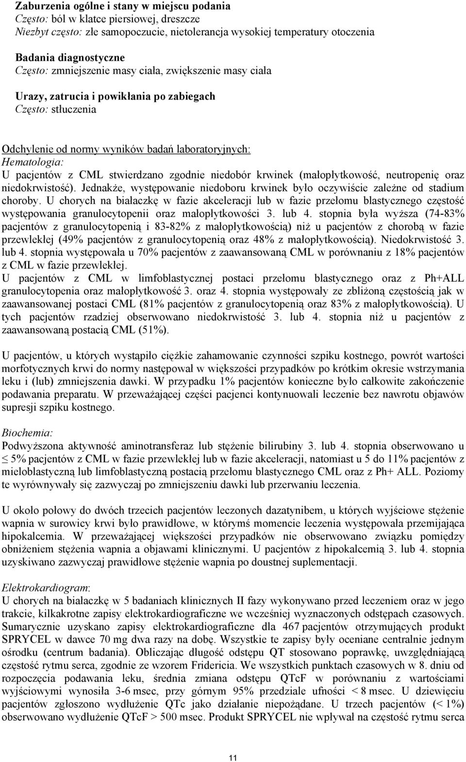 stwierdzano zgodnie niedobór krwinek (małopłytkowość, neutropenię oraz niedokrwistość). Jednakże, występowanie niedoboru krwinek było oczywiście zależne od stadium choroby.