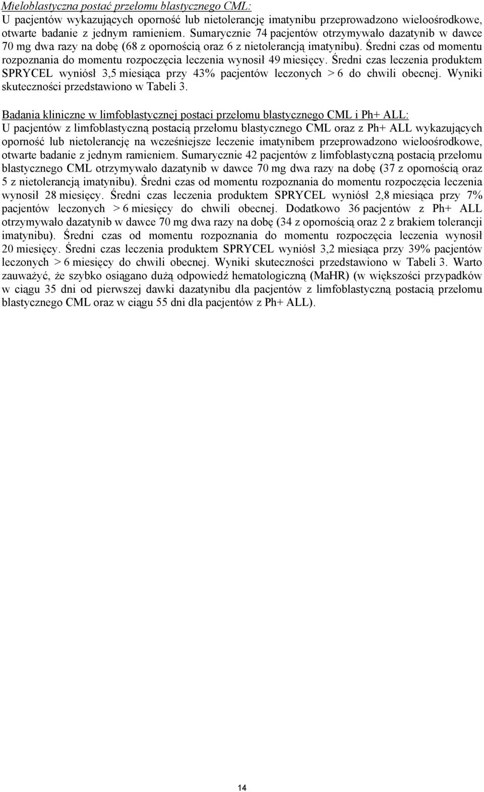 Średni czas od momentu rozpoznania do momentu rozpoczęcia leczenia wynosił 49 miesięcy. Średni czas leczenia produktem SPRYCEL wyniósł 3,5 miesiąca przy 43% pacjentów leczonych > 6 do chwili obecnej.