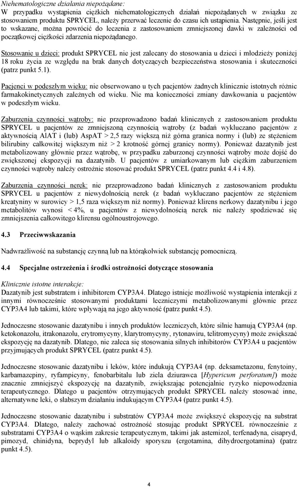 Stosowanie u dzieci: produkt SPRYCEL nie jest zalecany do stosowania u dzieci i młodzieży poniżej 18 roku życia ze względu na brak danych dotyczących bezpieczeństwa stosowania i skuteczności (patrz