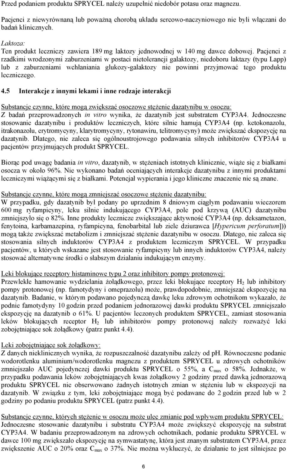 Pacjenci z rzadkimi wrodzonymi zaburzeniami w postaci nietolerancji galaktozy, niedoboru laktazy (typu Lapp) lub z zaburzeniami wchłaniania glukozy-galaktozy nie powinni przyjmować tego produktu