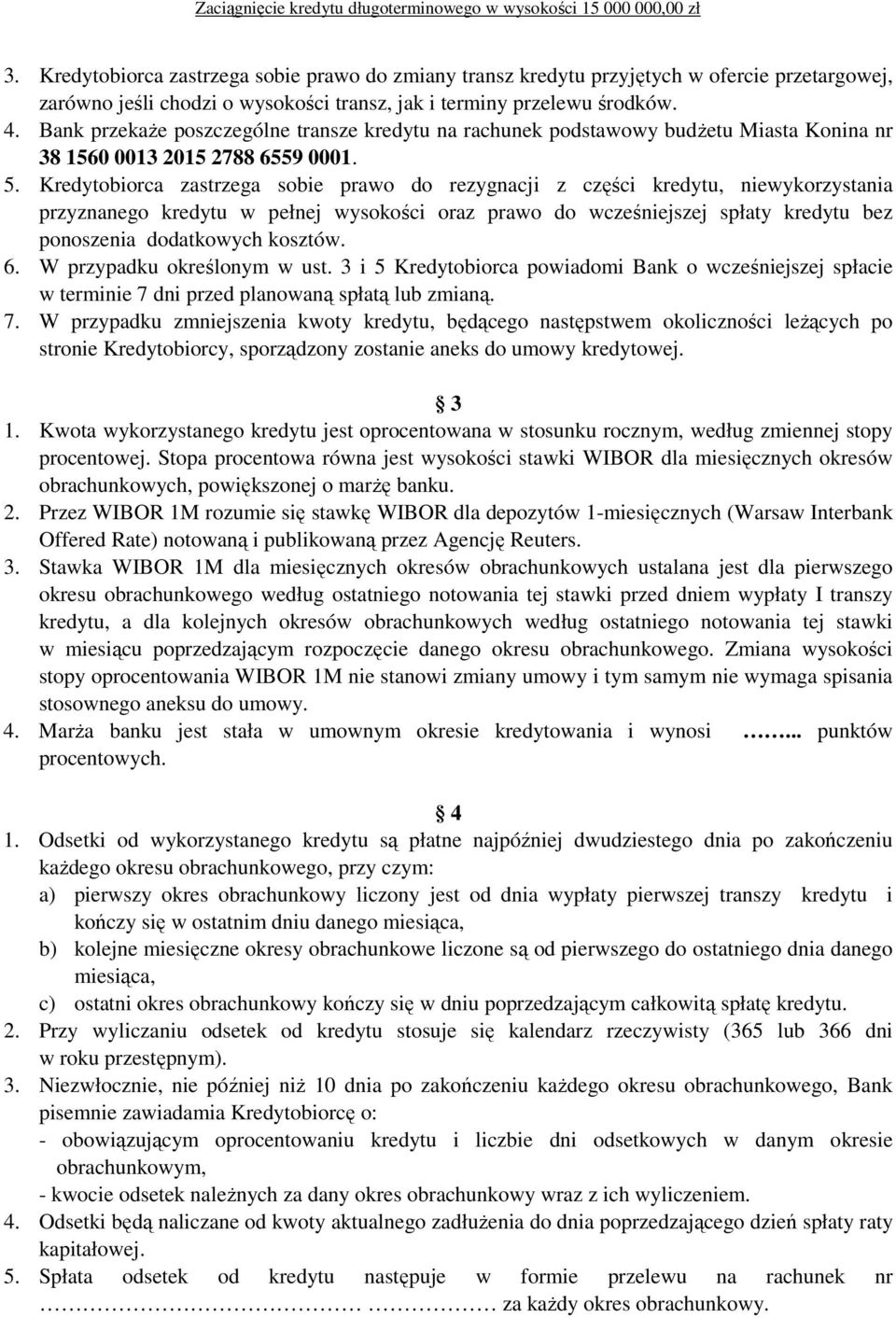 Kredytobiorca zastrzega sobie prawo do rezygnacji z części kredytu, niewykorzystania przyznanego kredytu w pełnej wysokości oraz prawo do wcześniejszej spłaty kredytu bez ponoszenia dodatkowych