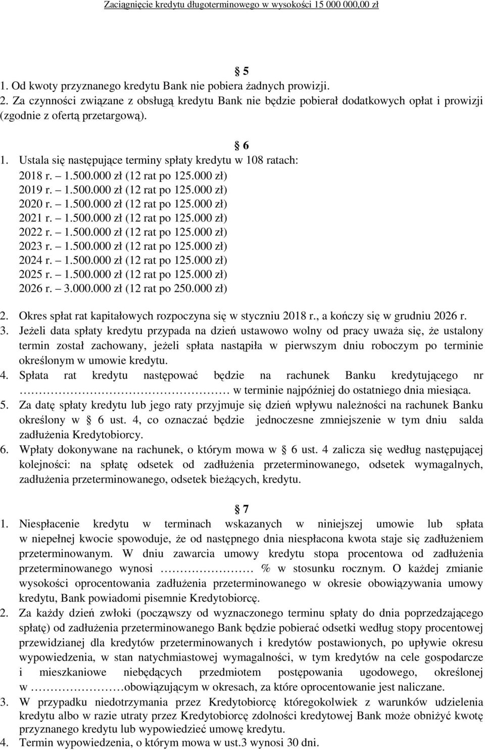 1.500.000 zł (12 rat po 125.000 zł) 2022 r. 1.500.000 zł (12 rat po 125.000 zł) 2023 r. 1.500.000 zł (12 rat po 125.000 zł) 2024 r. 1.500.000 zł (12 rat po 125.000 zł) 2025 r. 1.500.000 zł (12 rat po 125.000 zł) 2026 r.