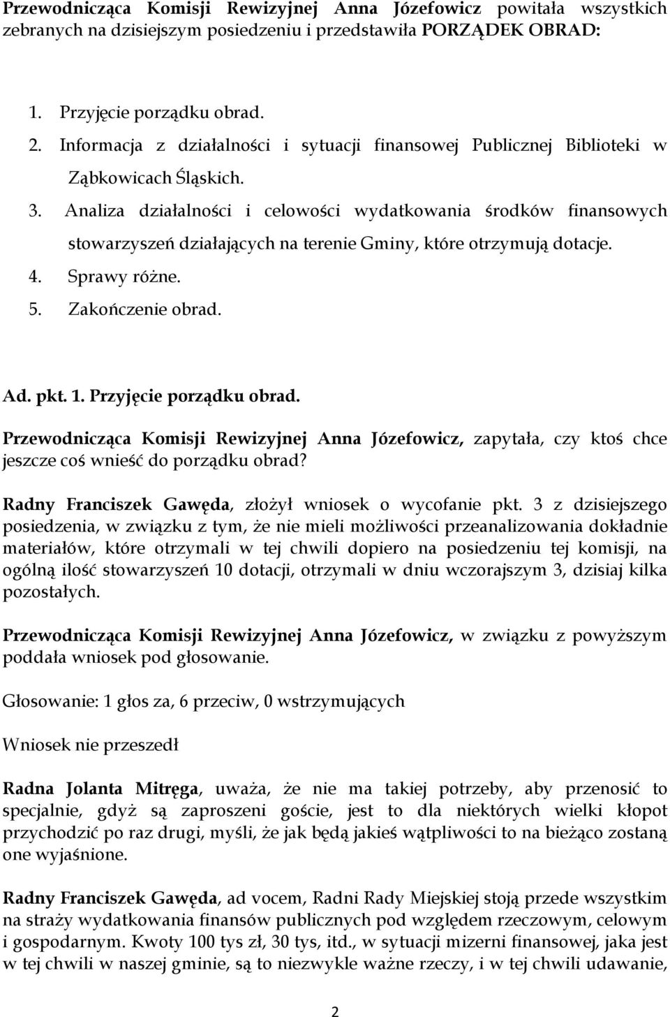 Analiza działalności i celowości wydatkowania środków finansowych stowarzyszeń działających na terenie Gminy, które otrzymują dotacje. 4. Sprawy różne. 5. Zakończenie obrad. Ad. pkt. 1.