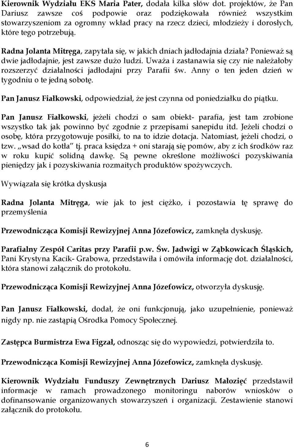 Radna Jolanta Mitręga, zapytała się, w jakich dniach jadłodajnia działa? Ponieważ są dwie jadłodajnie, jest zawsze dużo ludzi.