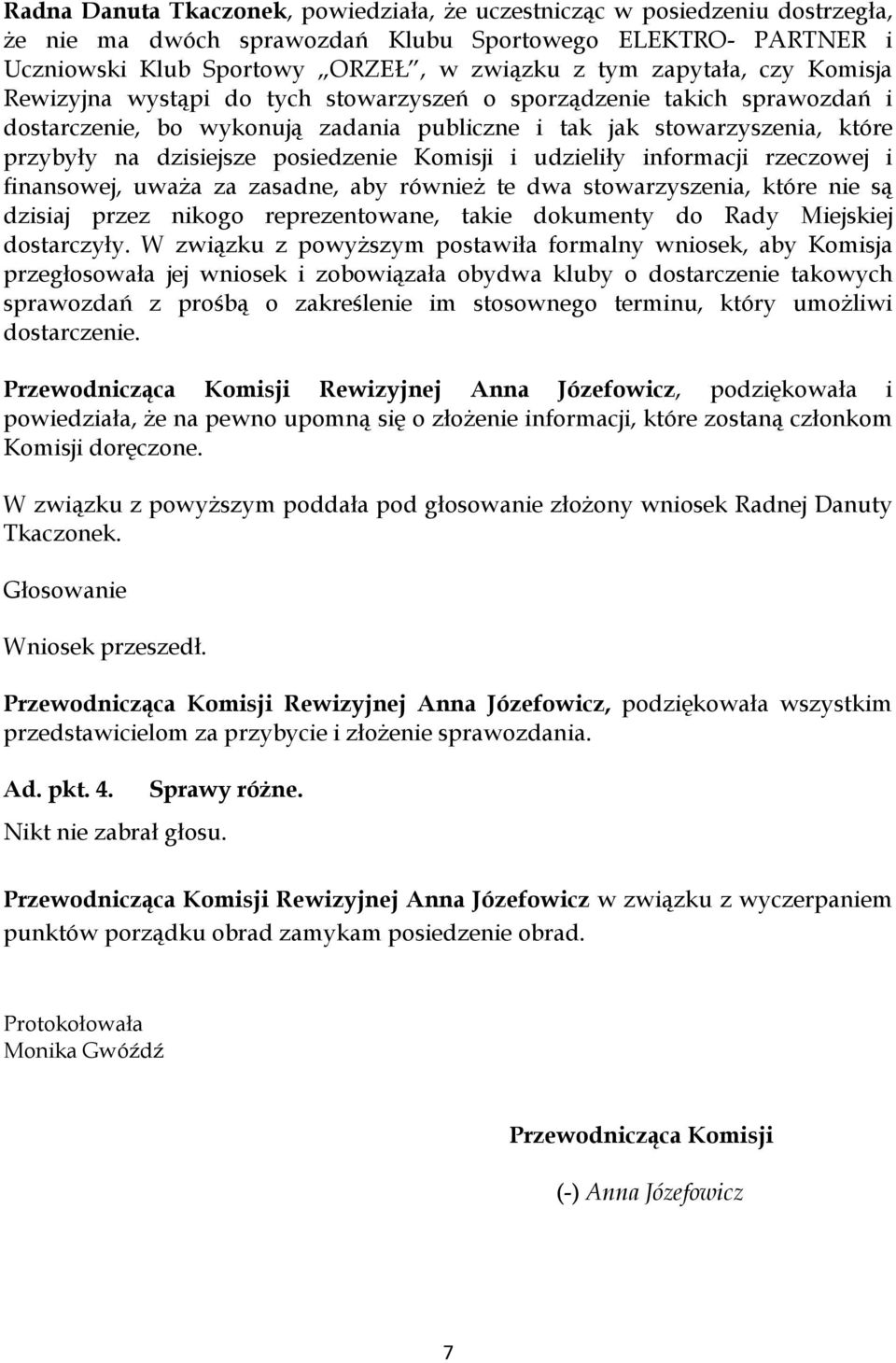Komisji i udzieliły informacji rzeczowej i finansowej, uważa za zasadne, aby również te dwa stowarzyszenia, które nie są dzisiaj przez nikogo reprezentowane, takie dokumenty do Rady Miejskiej