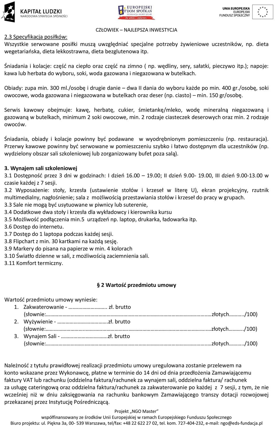 Obiady: zupa min. 300 ml./osobę i drugie danie dwa II dania do wyboru każde po min. 400 gr./osobę, soki owocowe, woda gazowana i niegazowana w butelkach oraz deser (np. ciasto) min. 150 gr/osobę.