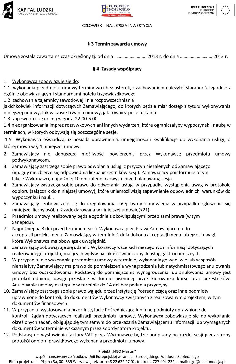 2 zachowania tajemnicy zawodowej i nie rozpowszechniania jakichkolwiek informacji dotyczących Zamawiającego, do których będzie miał dostęp z tytułu wykonywania niniejszej umowy, tak w czasie trwania