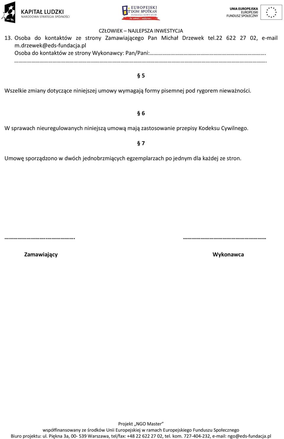 . Wszelkie zmiany dotyczące niniejszej umowy wymagają formy pisemnej pod rygorem nieważności.