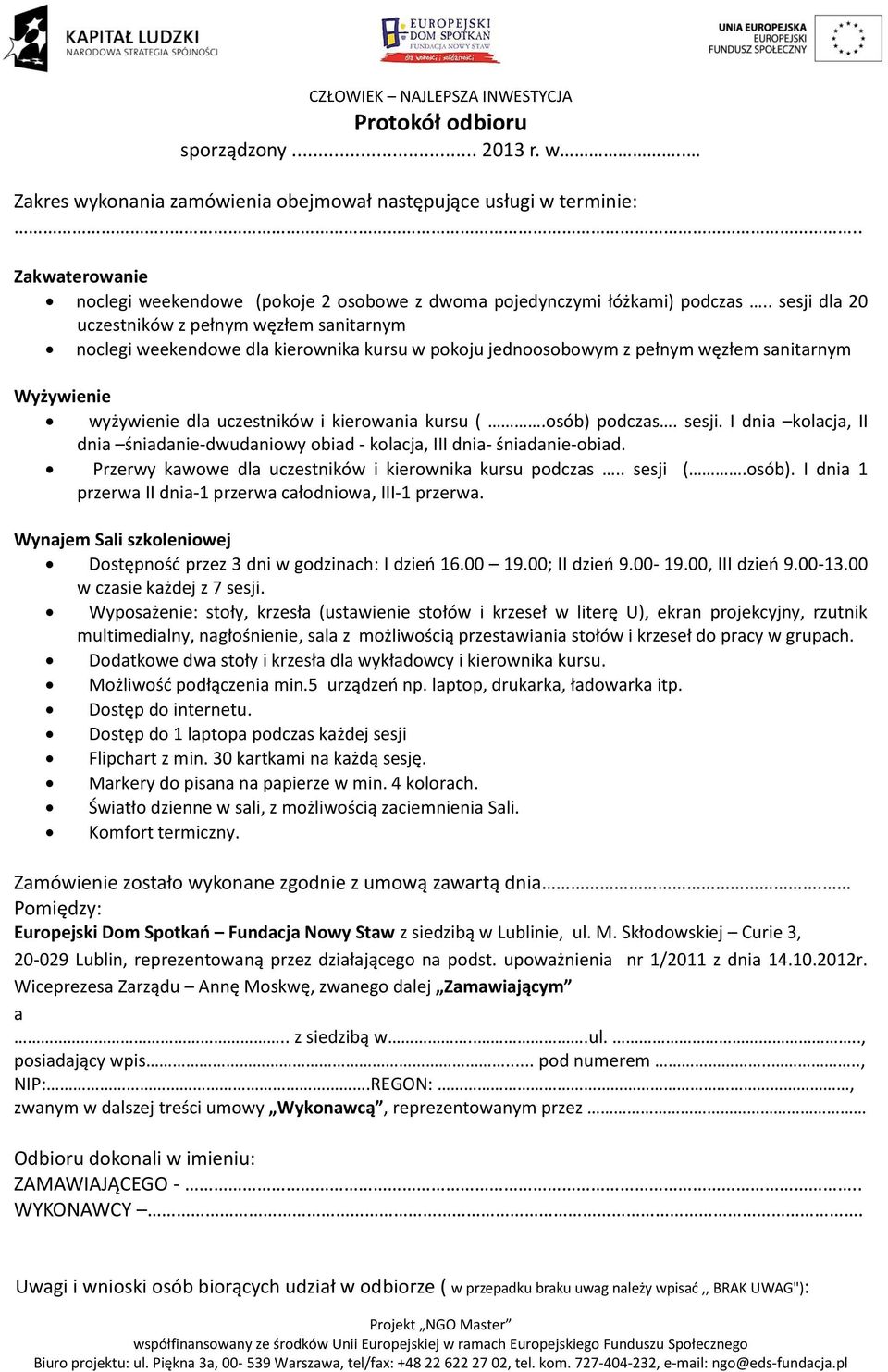. sesji dla 20 uczestników z pełnym węzłem sanitarnym noclegi weekendowe dla kierownika kursu w pokoju jednoosobowym z pełnym węzłem sanitarnym Wyżywienie wyżywienie dla uczestników i kierowania