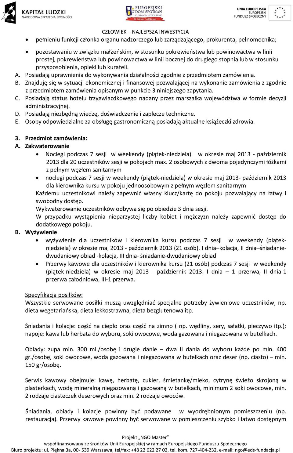 Posiadają uprawnienia do wykonywania działalności zgodnie z przedmiotem zamówienia. B.