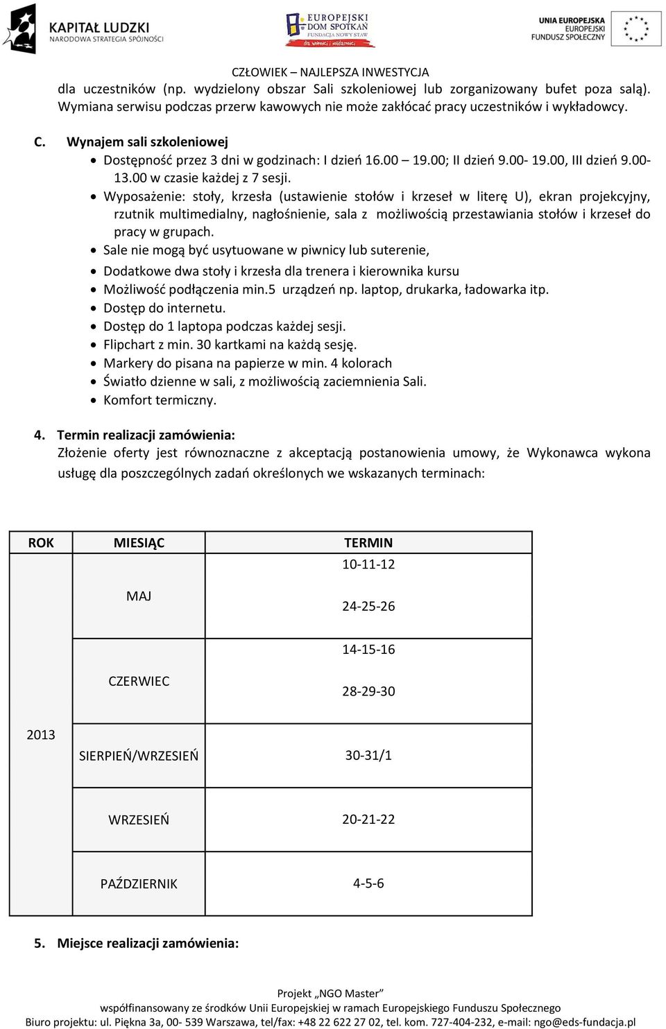 Wyposażenie: stoły, krzesła (ustawienie stołów i krzeseł w literę U), ekran projekcyjny, rzutnik multimedialny, nagłośnienie, sala z możliwością przestawiania stołów i krzeseł do pracy w grupach.
