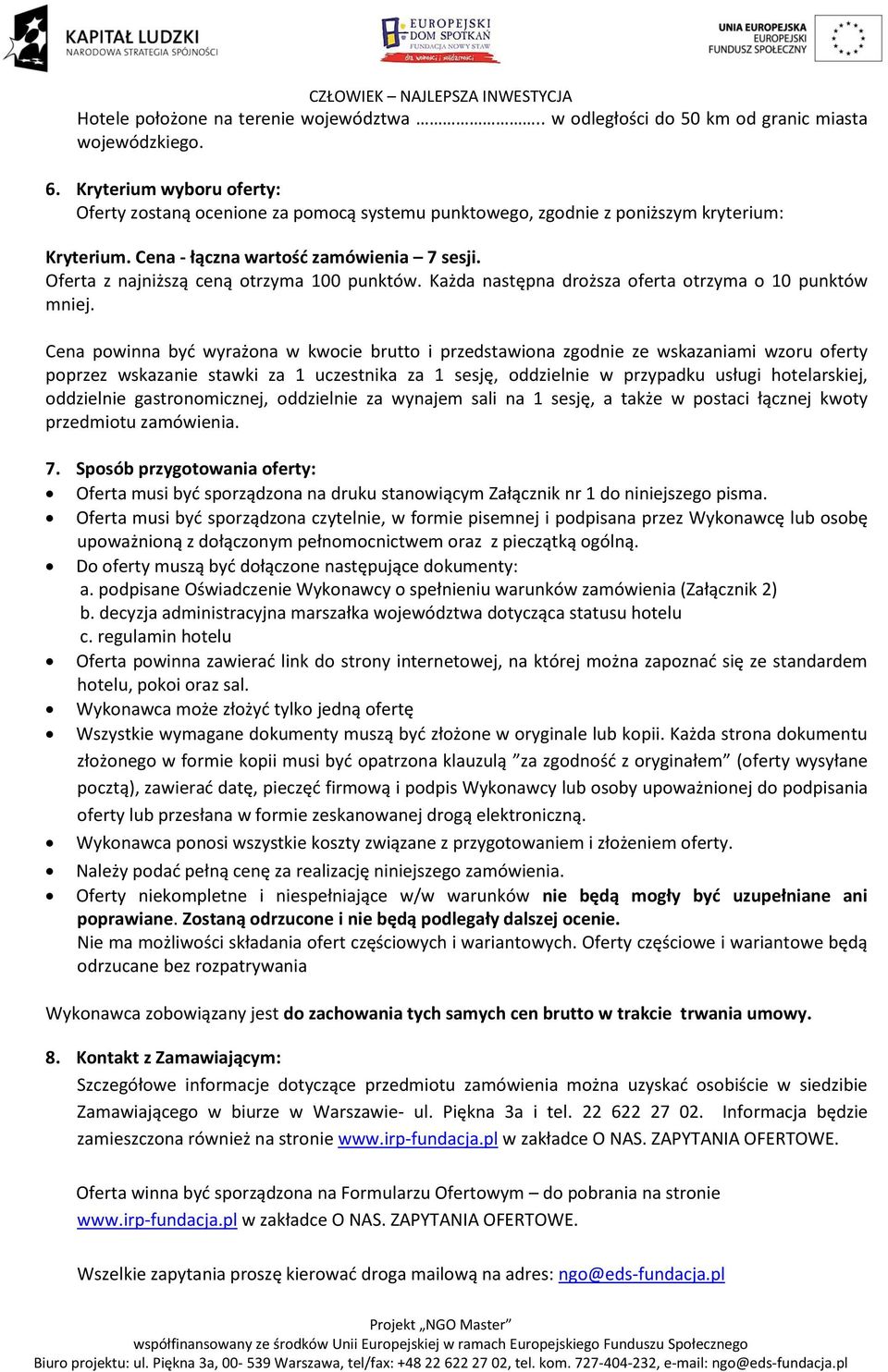 Oferta z najniższą ceną otrzyma 100 punktów. Każda następna droższa oferta otrzyma o 10 punktów mniej.