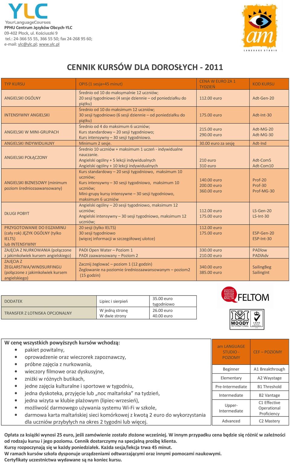 tygodniowo (4 sesje dziennie od poniedziałku do piątku) Średnio od 10 do maksimum 12 30 sesji tygodniowo (6 sesji dziennie od poniedziałku do piątku) Średnio od 4 do maksimum 6 Kurs standardowy 20