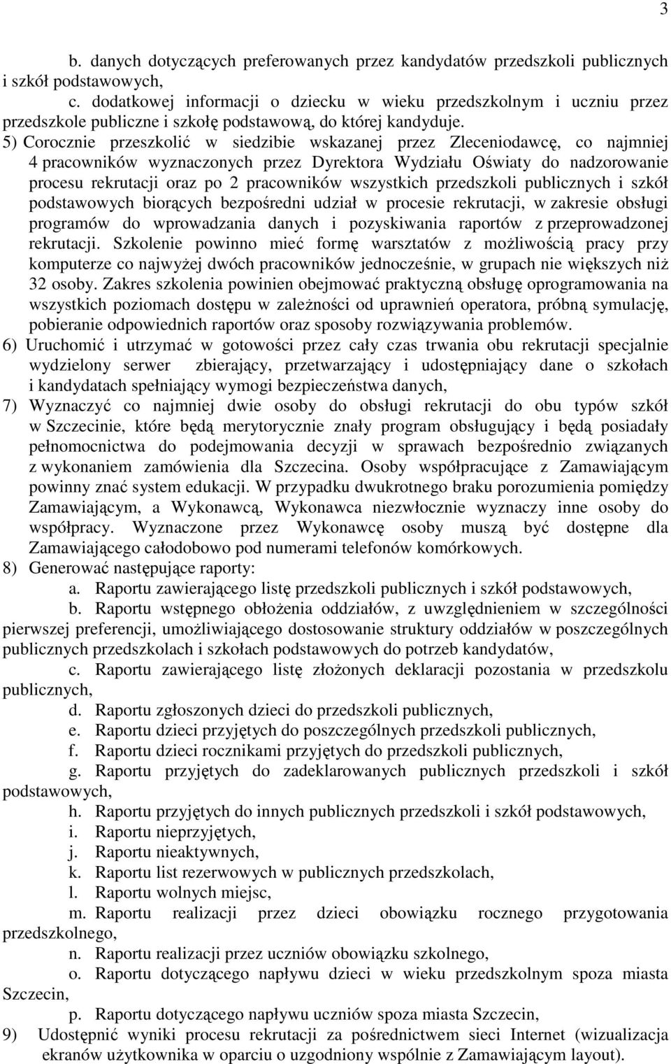 5) Corocznie przeszkolić w siedzibie wskazanej przez Zleceniodawcę, co najmniej 4 pracowników wyznaczonych przez Dyrektora Wydziału Oświaty do nadzorowanie procesu rekrutacji oraz po 2 pracowników