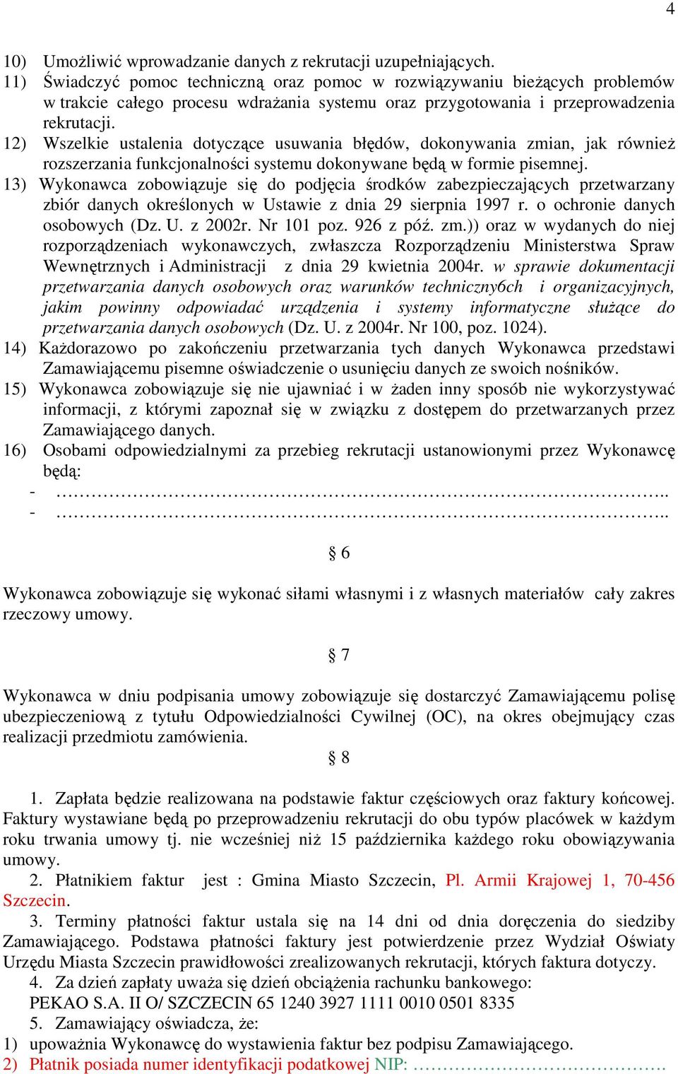 12) Wszelkie ustalenia dotyczące usuwania błędów, dokonywania zmian, jak równieŝ rozszerzania funkcjonalności systemu dokonywane będą w formie pisemnej.