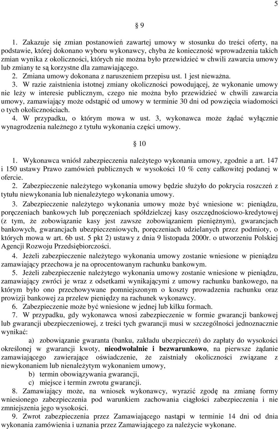 których nie moŝna było przewidzieć w chwili zawarcia umowy lub zmiany te są korzystne dla zamawiającego. 2. Zmiana umowy dokonana z naruszeniem przepisu ust. 1 jest niewaŝna. 3.