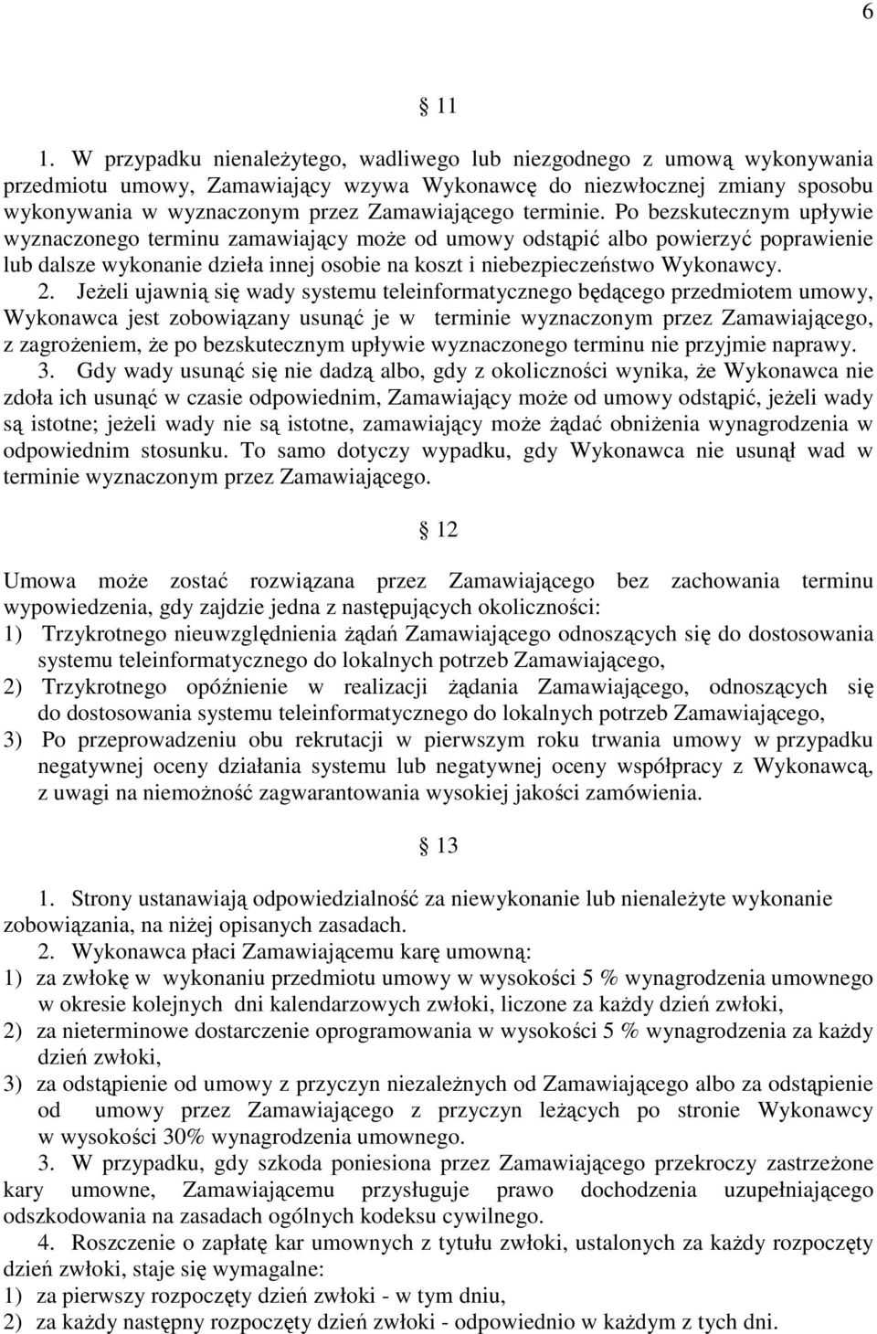 terminie. Po bezskutecznym upływie wyznaczonego terminu zamawiający moŝe od umowy odstąpić albo powierzyć poprawienie lub dalsze wykonanie dzieła innej osobie na koszt i niebezpieczeństwo Wykonawcy.