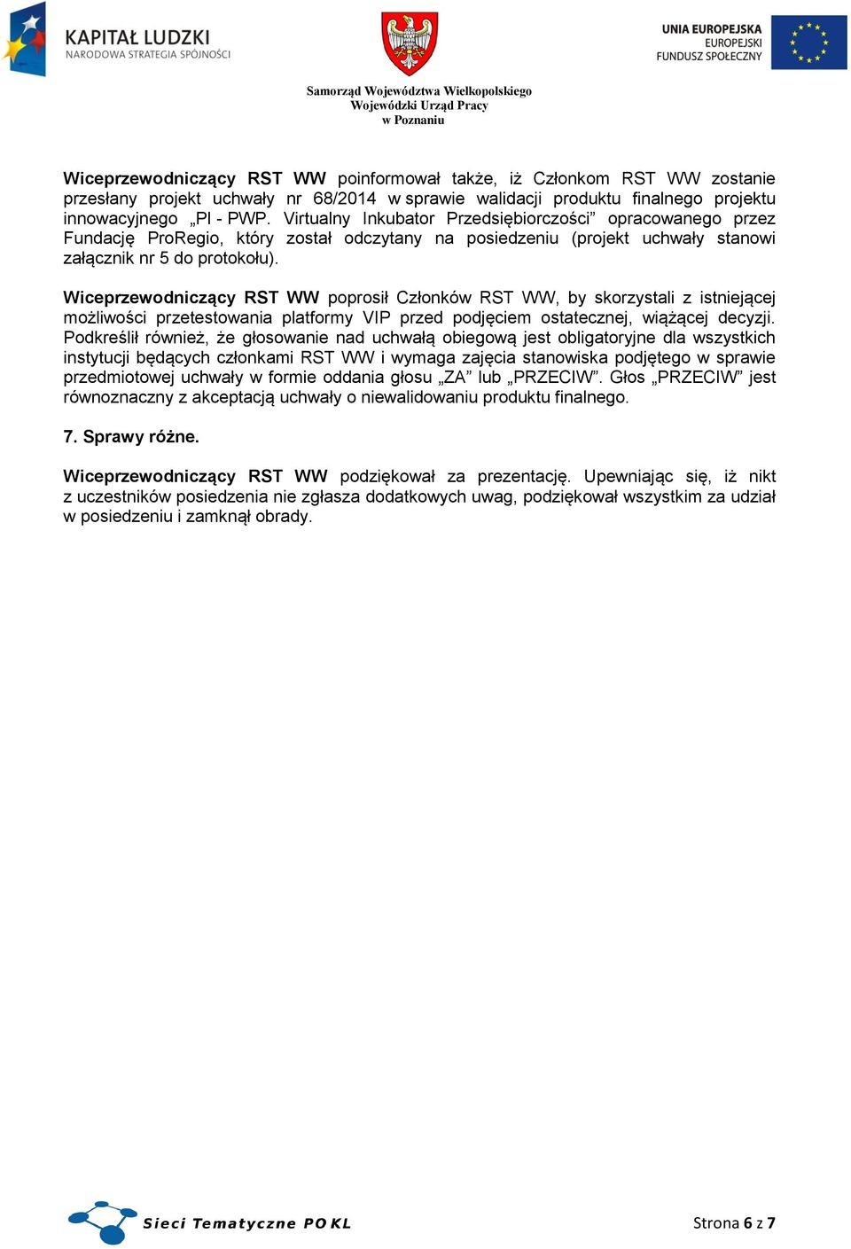 Wiceprzewodniczący RST WW poprosił Członków RST WW, by skorzystali z istniejącej możliwości przetestowania platformy VIP przed podjęciem ostatecznej, wiążącej decyzji.