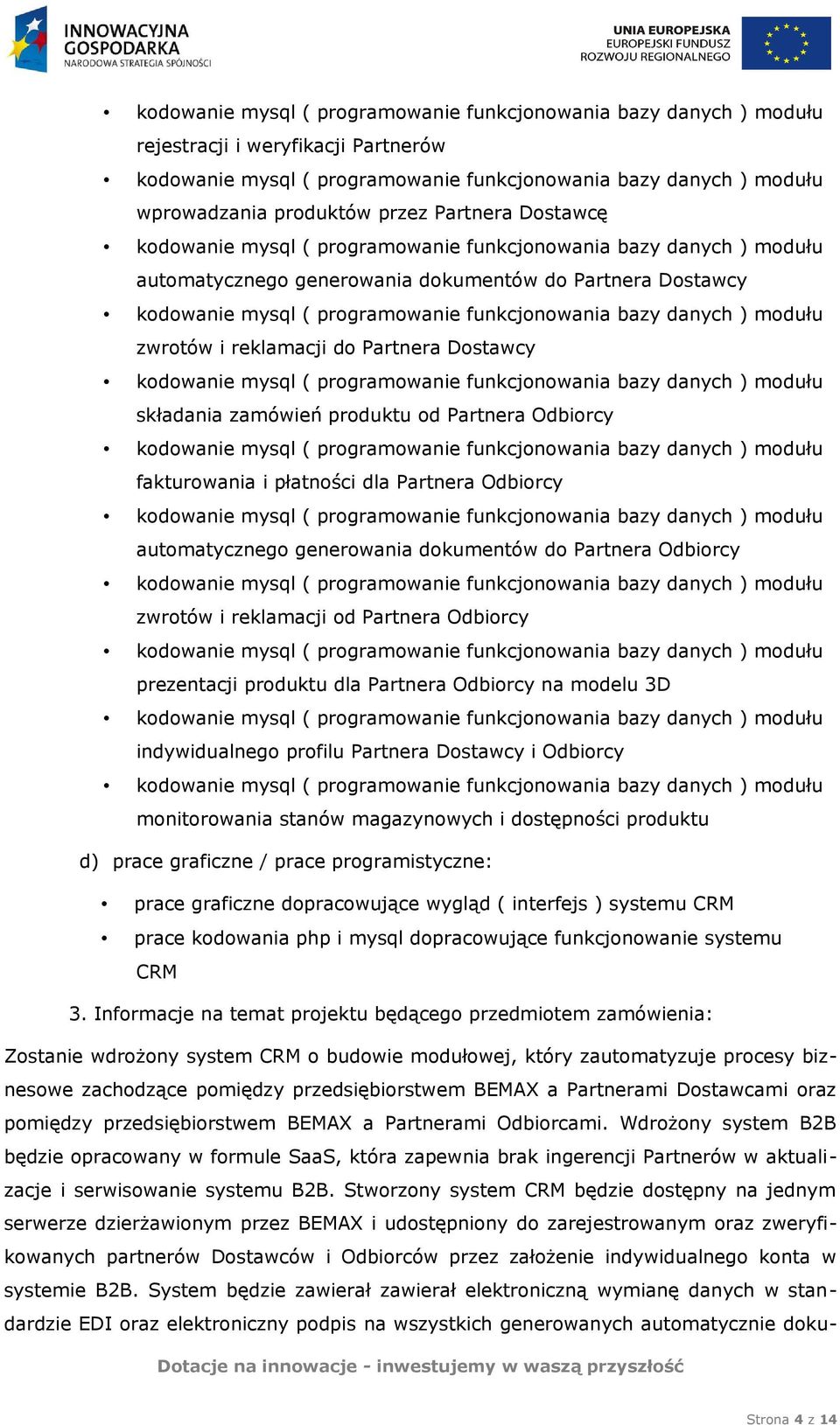 produktu dla Partnera Odbiorcy na modelu 3D indywidualnego profilu Partnera Dostawcy i Odbiorcy monitorowania stanów magazynowych i dostępności produktu d) prace graficzne / prace programistyczne: