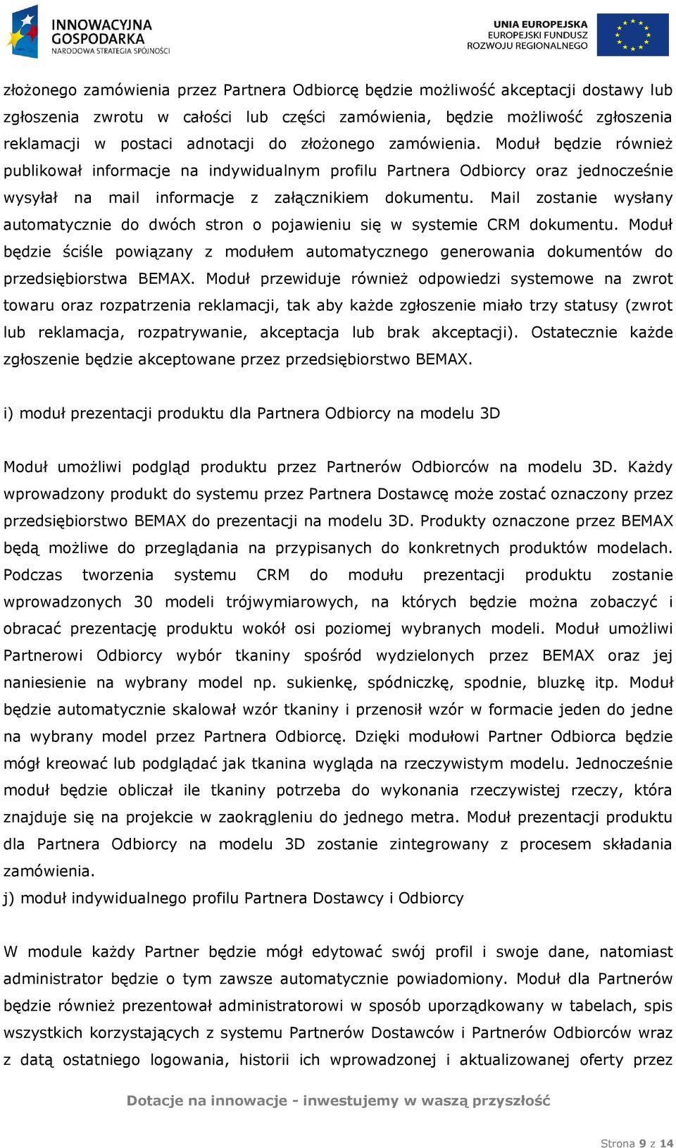 Mail zostanie wysłany automatycznie do dwóch stron o pojawieniu się w systemie CRM dokumentu. Moduł będzie ściśle powiązany z modułem automatycznego generowania dokumentów do przedsiębiorstwa BEMAX.