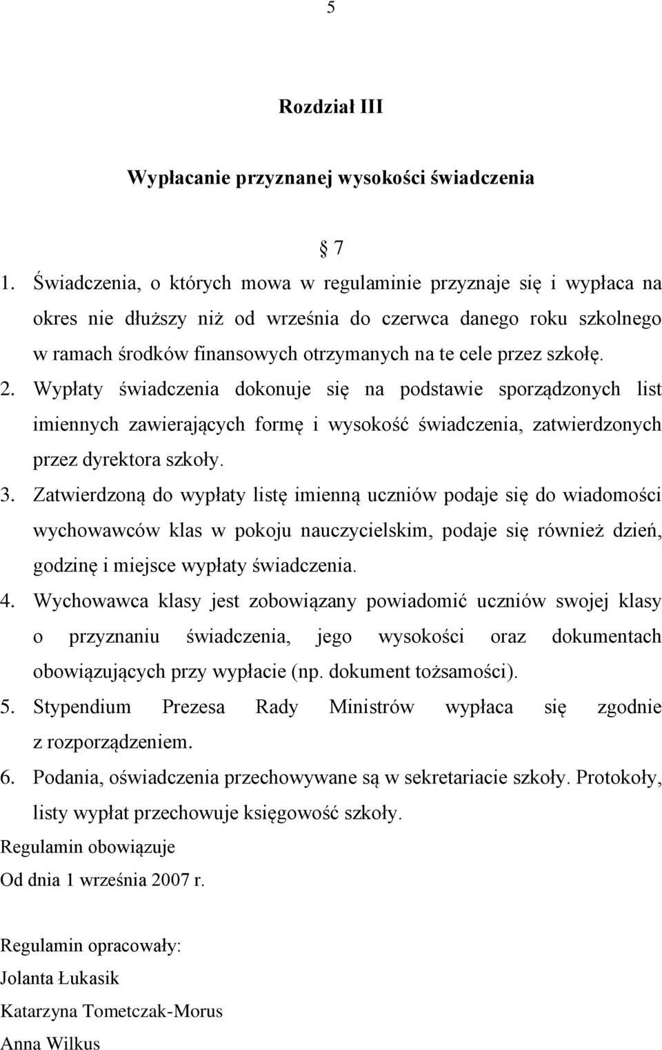 szkołę. 2. Wypłaty świadczenia dokonuje się na podstawie sporządzonych list imiennych zawierających formę i wysokość świadczenia, zatwierdzonych przez dyrektora szkoły. 3.