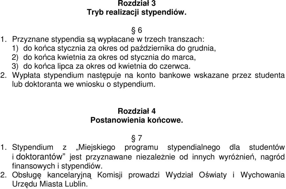 3) do końca lipca za okres od kwietnia do czerwca. 2. Wypłata stypendium następuje na konto bankowe wskazane przez studenta lub doktoranta we wniosku o stypendium.