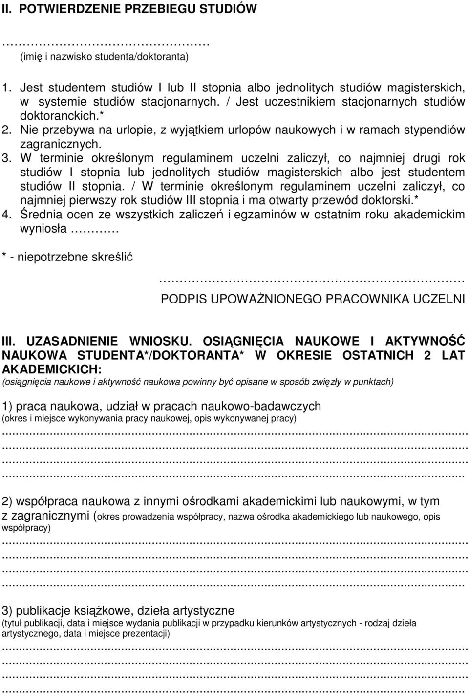 W terminie określonym regulaminem uczelni zaliczył, co najmniej drugi rok studiów I stopnia lub jednolitych studiów magisterskich albo jest studentem studiów II stopnia.