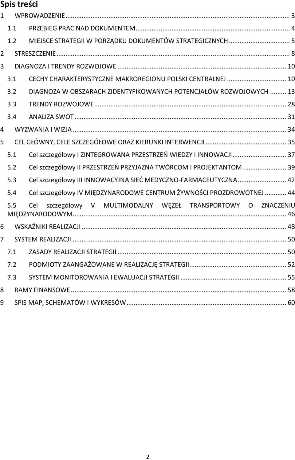 .. 31 4 WYZWANIA I WIZJA... 34 5 CEL GŁÓWNY, CELE SZCZEGÓŁOWE ORAZ KIERUNKI INTERWENCJI... 35 5.1 Cel szczegółowy I ZINTEGROWANA PRZESTRZEŃ WIEDZY I INNOWACJI... 37 5.