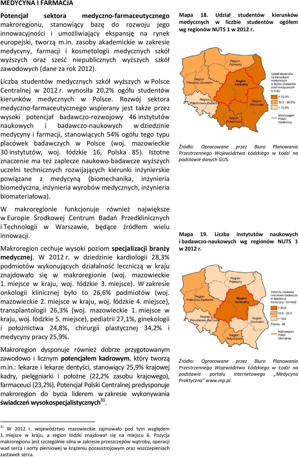 zasoby akademickie w zakresie medycyny, farmacji i kosmetologii medycznych szkół wyższych oraz sześć niepublicznych wyższych szkół zawodowych (dane za rok 2012).