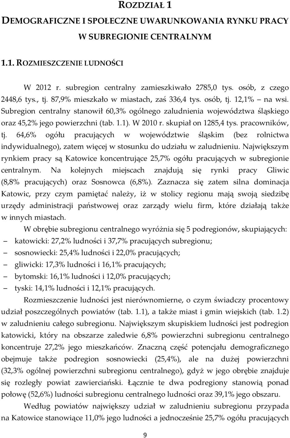 skupiał on 1285,4 tys. pracowników, tj. 64,6% ogółu pracujących w województwie śląskim (bez rolnictwa indywidualnego), zatem więcej w stosunku do udziału w zaludnieniu.