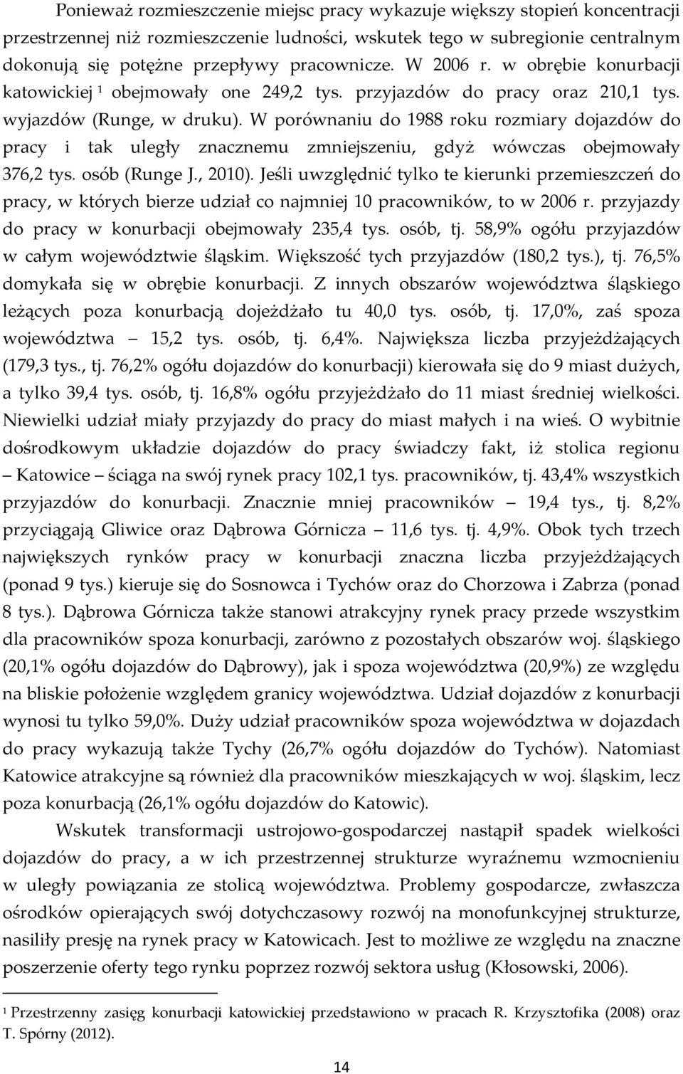 W porównaniu do 1988 roku rozmiary dojazdów do pracy i tak uległy znacznemu zmniejszeniu, gdyż wówczas obejmowały 376,2 tys. osób (Runge J., 2010).