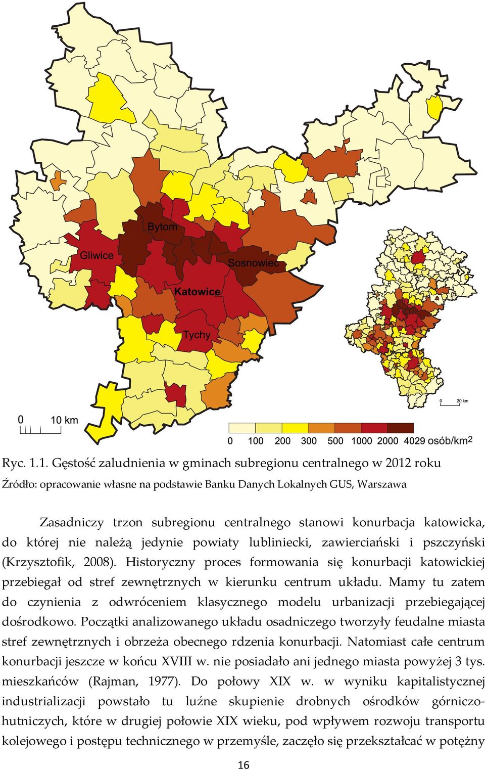 konurbacja katowicka, do której nie należą jedynie powiaty lubliniecki, zawierciański i pszczyński (Krzysztofik, 2008).
