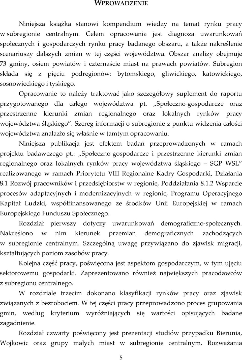 Obszar analizy obejmuje 73 gminy, osiem powiatów i czternaście miast na prawach powiatów. Subregion składa się z pięciu podregionów: bytomskiego, gliwickiego, katowickiego, sosnowieckiego i tyskiego.