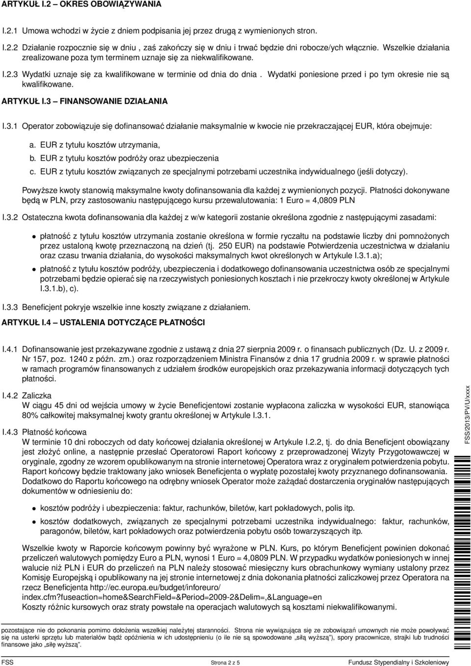 Wydatki poniesione przed i po tym okresie nie sa kwalifikowane. ARTYKUŁ I.3 FINANSOWANIE DZIAŁANIA I.3.1 Operator zobowiazuje się dofinansować działanie maksymalnie w kwocie nie przekraczajacej EUR, która obejmuje: a.