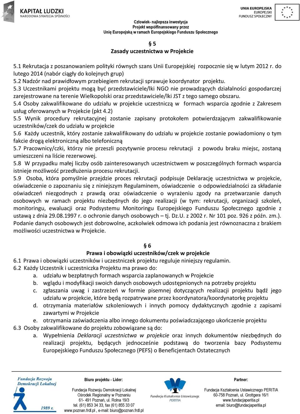 3 Uczestnikami projektu mogą być przedstawiciele/lki NGO nie prowadzących działalności gospodarczej zarejestrowane na terenie Wielkopolski oraz przedstawiciele/lki JST z tego samego obszaru. 5.