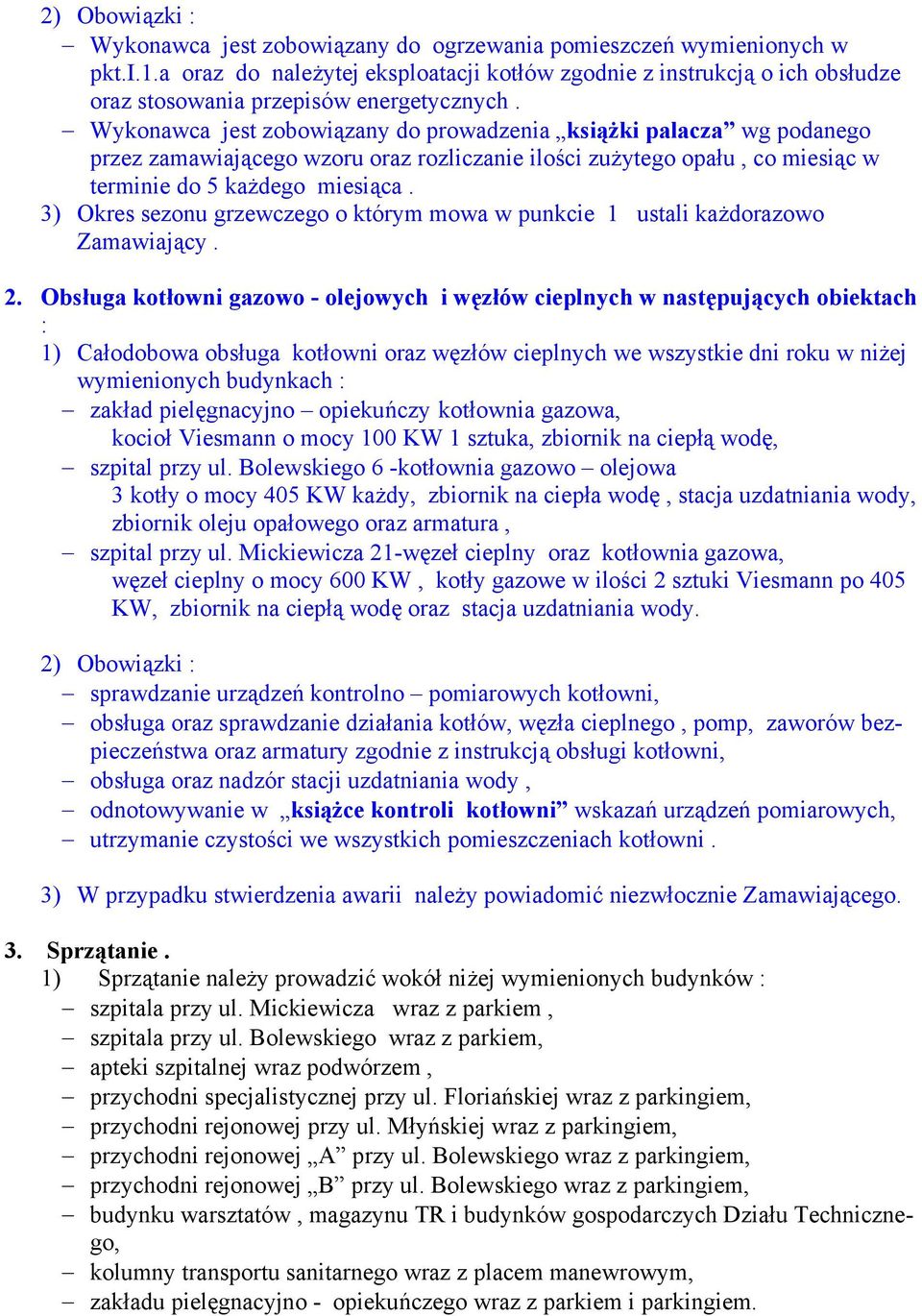 Wykonawca jest zobowiązany do prowadzenia książki palacza wg podanego przez zamawiającego wzoru oraz rozliczanie ilości zużytego opału, co miesiąc w terminie do 5 każdego miesiąca.