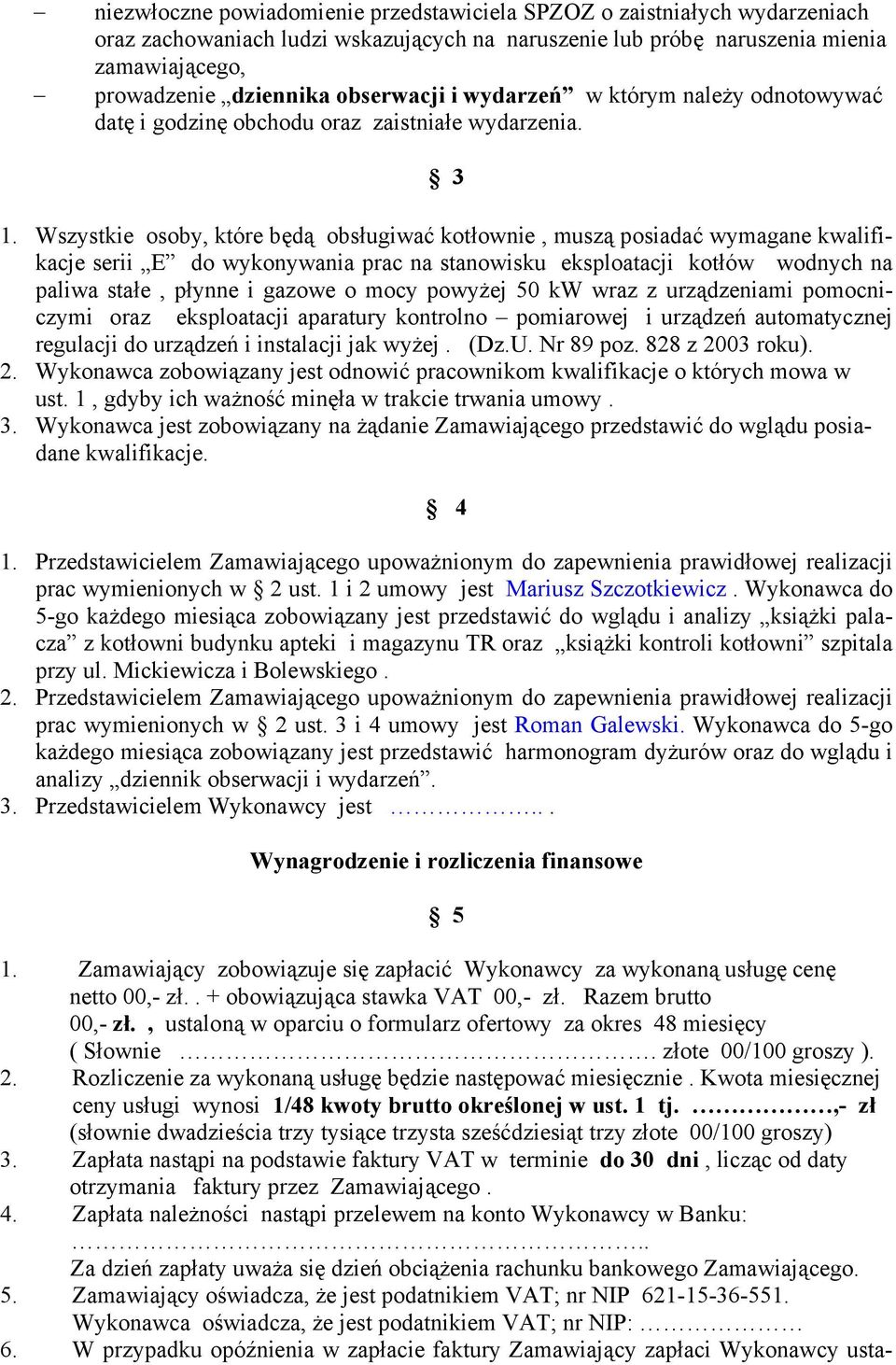 Wszystkie osoby, które będą obsługiwać kotłownie, muszą posiadać wymagane kwalifikacje serii E do wykonywania prac na stanowisku eksploatacji kotłów wodnych na paliwa stałe, płynne i gazowe o mocy