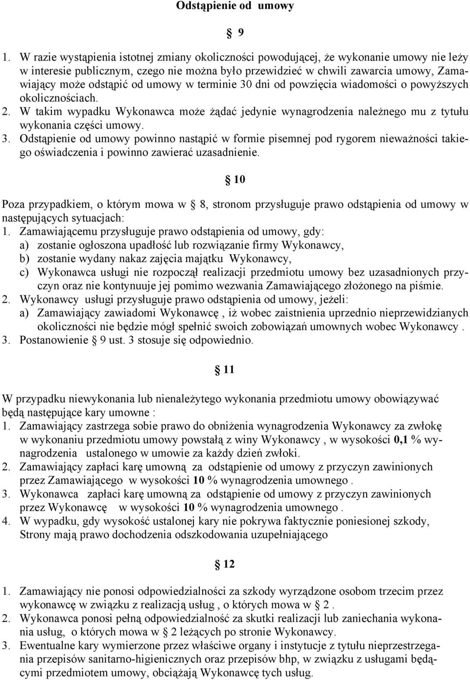 od umowy w terminie 30 dni od powzięcia wiadomości o powyższych okolicznościach. 2. W takim wypadku Wykonawca może żądać jedynie wynagrodzenia należnego mu z tytułu wykonania części umowy. 3. Odstąpienie od umowy powinno nastąpić w formie pisemnej pod rygorem nieważności takiego oświadczenia i powinno zawierać uzasadnienie.