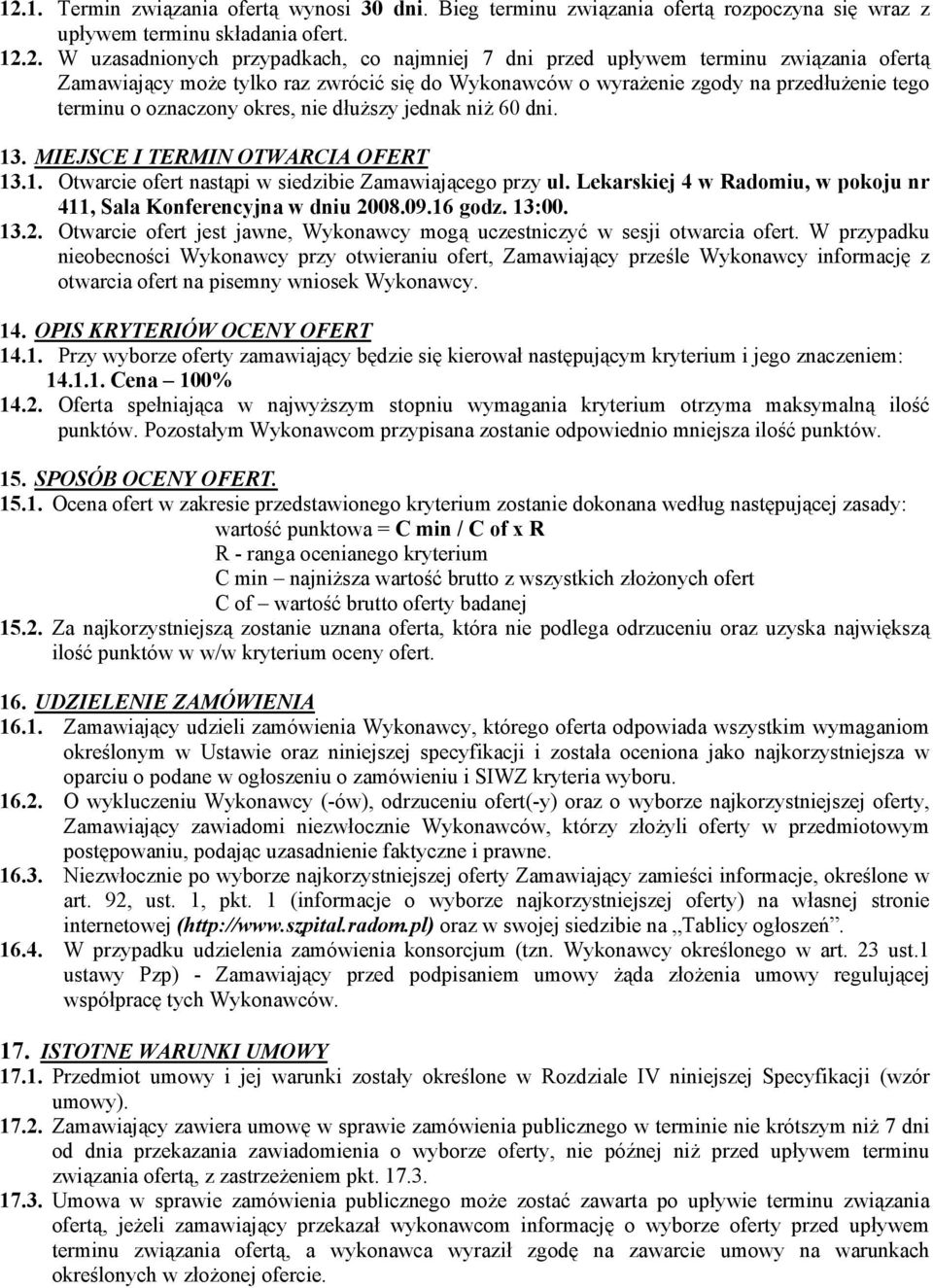 MIEJSCE I TERMIN OTWARCIA OFERT 13.1. Otwarcie ofert nastąpi w siedzibie Zamawiającego przy ul. Lekarskiej 4 w Radomiu, w pokoju nr 411, Sala Konferencyjna w dniu 20